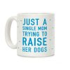 Just A Single Mom Trying To Raise Her Dogs Coffee Mug Just A Single Mom Trying To Raise Her Dogs Coffee Mug