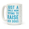 Just A Single Mom Trying To Raise Her Dogs Coffee Mug Just A Single Mom Trying To Raise Her Dogs Coffee Mug