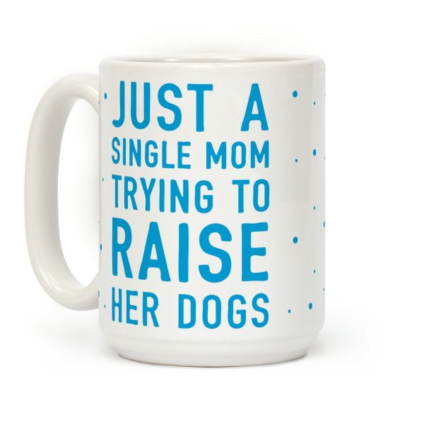 Just A Single Mom Trying To Raise Her Dogs Coffee Mug Just A Single Mom Trying To Raise Her Dogs Coffee Mug