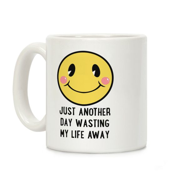 Just Another Day Wasting My Life Away Coffee Mug Just Another Day Wasting My Life Away Coffee Mug