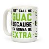Just Call Me Guac Because I'm Gonna Be Extra Coffee Mug Just Call Me Guac Because I'm Gonna Be Extra Coffee Mug