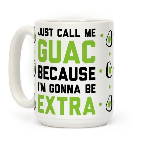Just Call Me Guac Because I'm Gonna Be Extra Coffee Mug Just Call Me Guac Because I'm Gonna Be Extra Coffee Mug