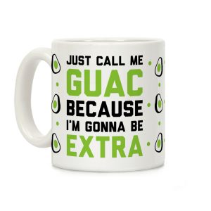 Just Call Me Guac Because I'm Gonna Be Extra Coffee Mug