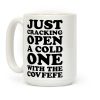 Just Cracking Open A Cold One With The Covfefe Coffee Mug Just Cracking Open A Cold One With The Covfefe Coffee Mug