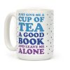 Just Give Me A Cup Of Tea A Good Book And Leave Me Alone Coffee Mug Just Give Me A Cup Of Tea A Good Book And Leave Me Alone Coffee Mug