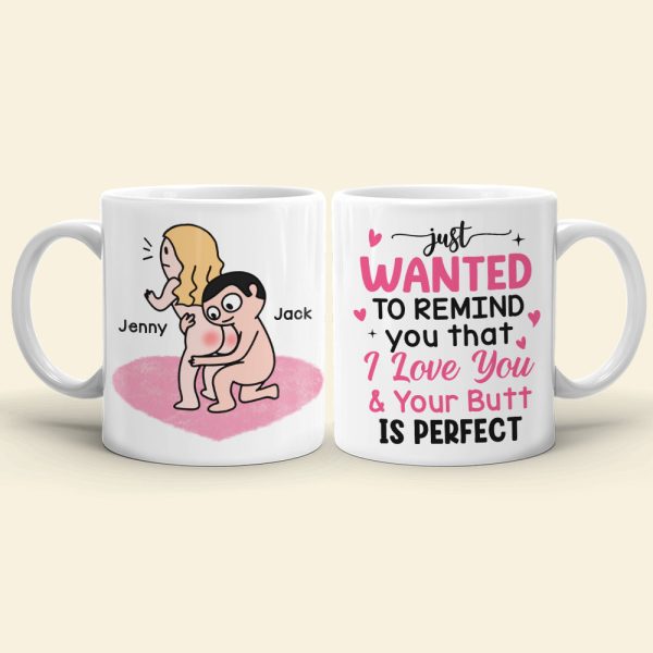 Just Wanted To Remind You That I Love You & Your Butt Is Perfect - Personalized Butt Couple Mug - Gift For Couple