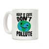 Keep It Cute Don't Pollute Coffee Mug Keep It Cute Don't Pollute Coffee Mug