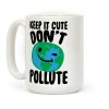 Keep It Cute Don't Pollute Coffee Mug Keep It Cute Don't Pollute Coffee Mug