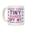 Keep Your Tiny Hands Off My Human Rights Coffee Mug