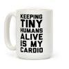 Keeping Tiny Humans Alive Is My Cardio Coffee Mug