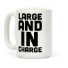 Large and In Charge Coffee Mug Large and In Charge Coffee Mug