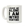 Leave Me Alone I Am Introverting Coffee Mug Leave Me Alone I Am Introverting Coffee Mug