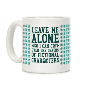 Leave Me Alone To Cry Over The Deaths of Fictional Characters Coffee Mug