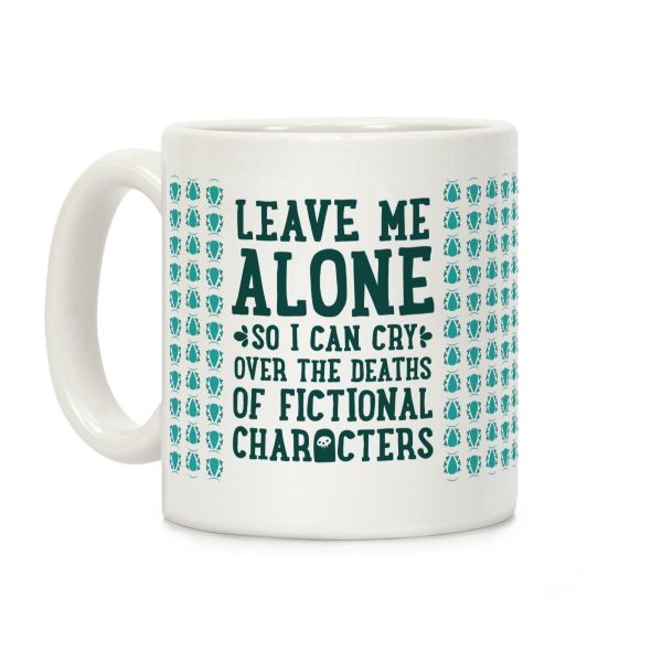 Leave Me Alone To Cry Over The Deaths of Fictional Characters Coffee Mug Leave Me Alone To Cry Over The Deaths of Fictional Characters Coffee Mug