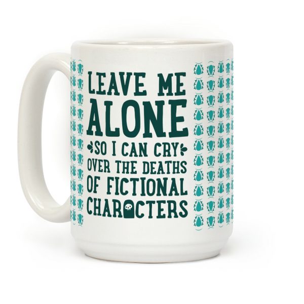 Leave Me Alone To Cry Over The Deaths of Fictional Characters Coffee Mug Leave Me Alone To Cry Over The Deaths of Fictional Characters Coffee Mug