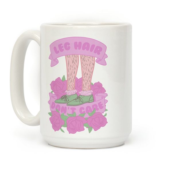 Leg Hair Don't Care Coffee Mug Leg Hair Don't Care Coffee Mug