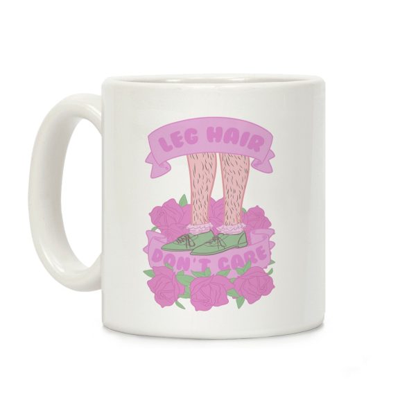 Leg Hair Don't Care Coffee Mug Leg Hair Don't Care Coffee Mug