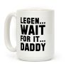 Legen...Wait for it...Daddy Coffee Mug