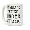 Lesbians We're Under Attack Coffee Mug Lesbians We're Under Attack Coffee Mug