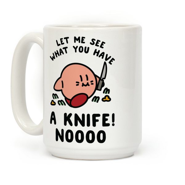 Let Me See What You Have A Knife No Coffee Mug Let Me See What You Have A Knife No Coffee Mug
