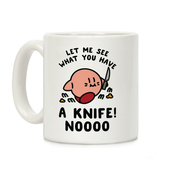 Let Me See What You Have A Knife No Coffee Mug Let Me See What You Have A Knife No Coffee Mug