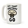 Let That Shiitake Go Coffee Mug