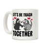 Let's Be Trash Together Coffee Mug Let's Be Trash Together Coffee Mug