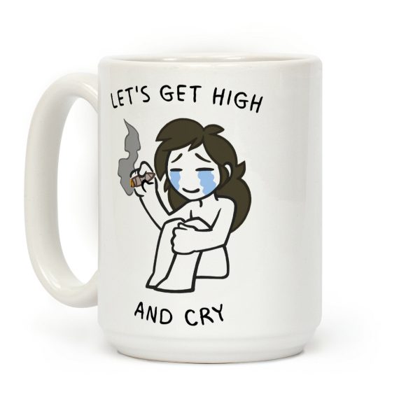 Let's Get High And Cry Coffee Mug Let's Get High And Cry Coffee Mug