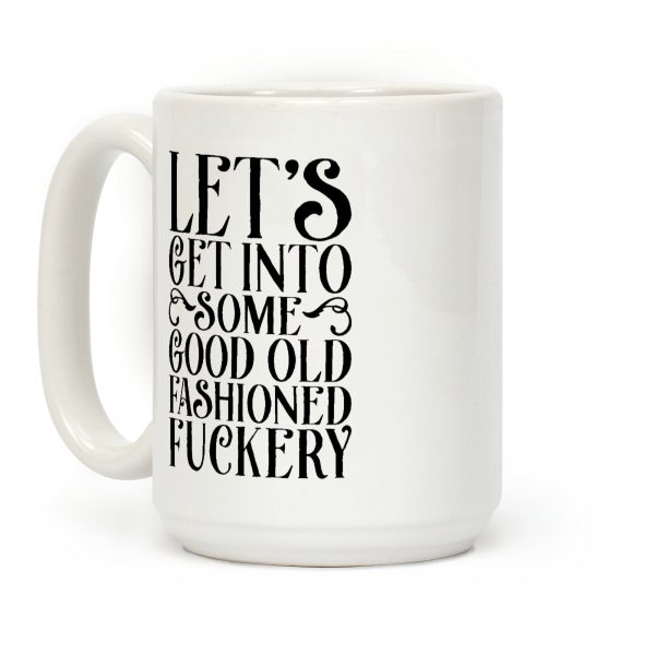 Let's Get Into Some Good Old Fashioned F***ery Coffee Mug Let's Get Into Some Good Old Fashioned F***ery Coffee Mug