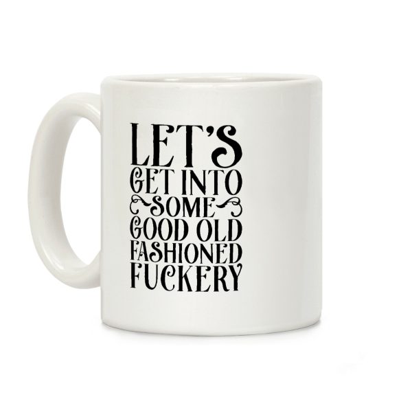 Let's Get Into Some Good Old Fashioned F***ery Coffee Mug Let's Get Into Some Good Old Fashioned F***ery Coffee Mug