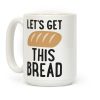 Let's Get This Bread Coffee Mug