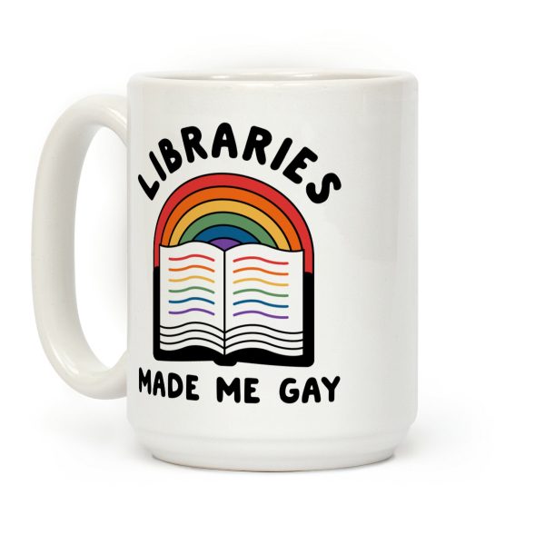 Libraries Made Me Gay Coffee Mug Libraries Made Me Gay Coffee Mug