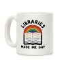 Libraries Made Me Gay Coffee Mug Libraries Made Me Gay Coffee Mug