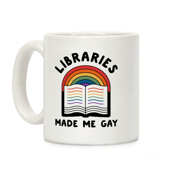 Libraries Made Me Gay Coffee Mug Libraries Made Me Gay Coffee Mug