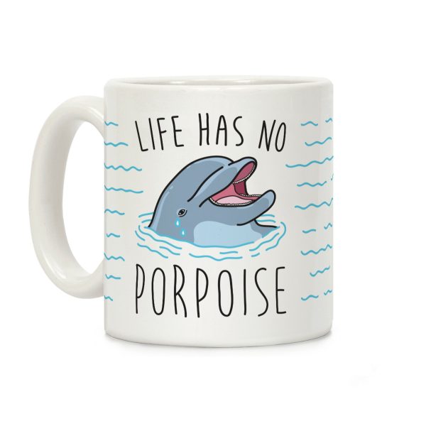 Life Has No Porpoise Coffee Mug Life Has No Porpoise Coffee Mug