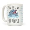 Life Has No Porpoise Coffee Mug Life Has No Porpoise Coffee Mug