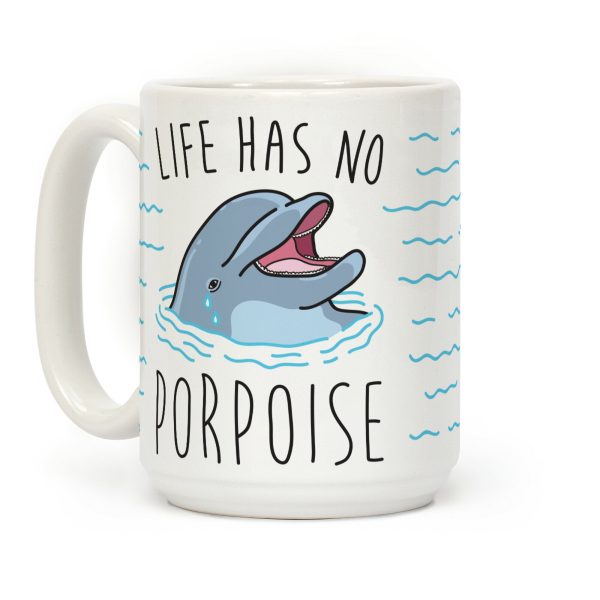 Life Has No Porpoise Coffee Mug Life Has No Porpoise Coffee Mug