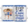 Life Is Better On A Cruise With Best Friends - Birthday, Traveling, Cruising Gift For BFF, Siblings, Colleagues - Personalized Custom White Edge-to-Edge Mug Life Is Better On A Cruise With Best Friends - Birthday, Traveling, Cruising Gift For BFF, Siblings, Colleagues - Personalized Custom White Edge-to-Edge Mug