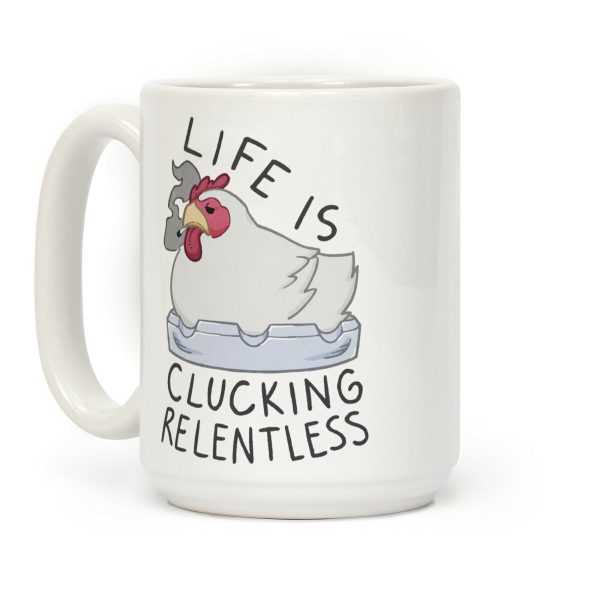 Life Is Clucking Relentless Coffee Mug Life Is Clucking Relentless Coffee Mug