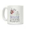 Life Is Clucking Relentless Coffee Mug Life Is Clucking Relentless Coffee Mug