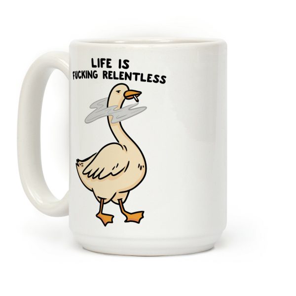Life Is F***ing Relentless Goose Coffee Mug Life Is F***ing Relentless Goose Coffee Mug