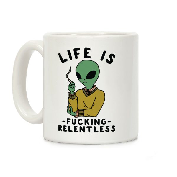 Life is F***ing Relentless Smoking Alien Coffee Mug Life is F***ing Relentless Smoking Alien Coffee Mug