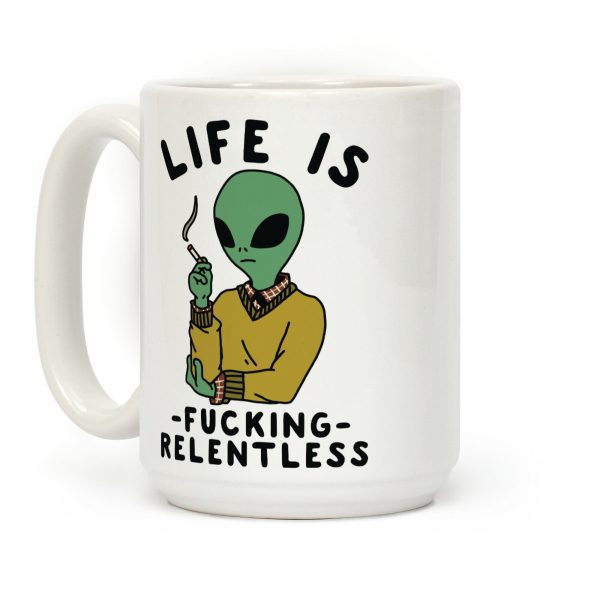 Life is F***ing Relentless Smoking Alien Coffee Mug Life is F***ing Relentless Smoking Alien Coffee Mug