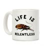 Life is Relentless Cockroach Coffee Mug Life is Relentless Cockroach Coffee Mug
