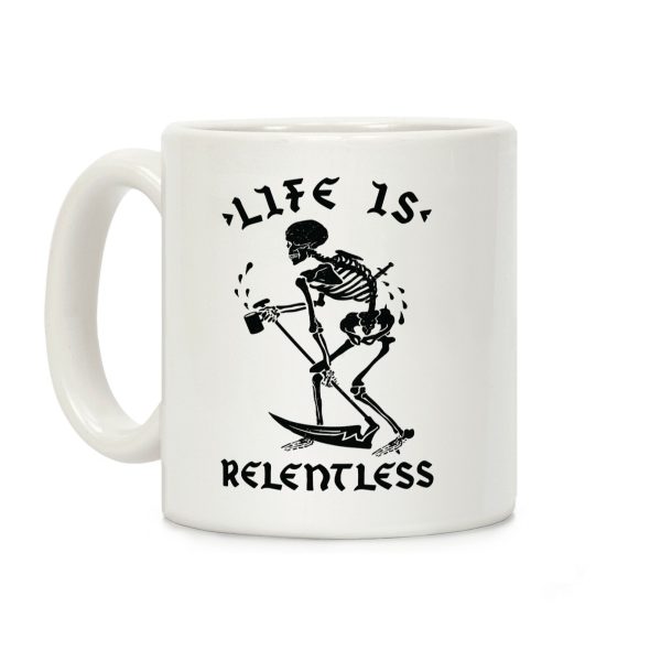 Life Is Relentless Skeleton Drinking Coffee Coffee Mug Life Is Relentless Skeleton Drinking Coffee Coffee Mug