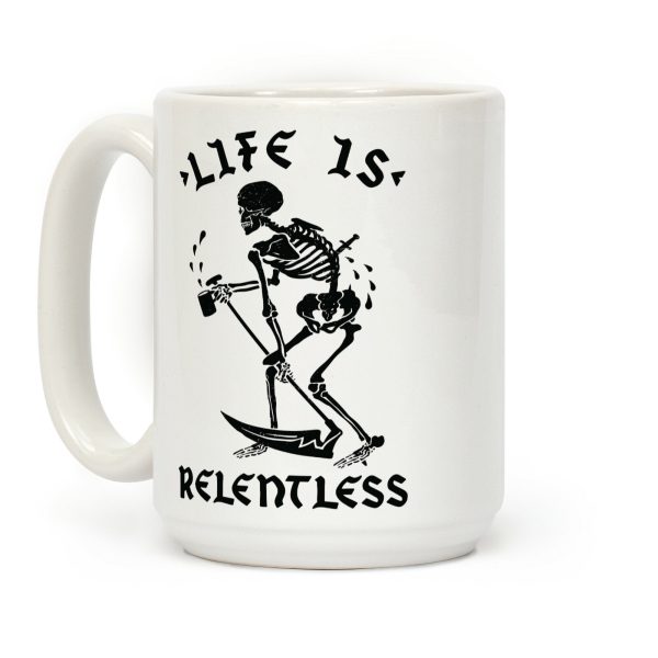 Life Is Relentless Skeleton Drinking Coffee Coffee Mug Life Is Relentless Skeleton Drinking Coffee Coffee Mug