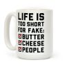 Life is Too Short for Fake Butter Cheese People Coffee Mug Life is Too Short for Fake Butter Cheese People Coffee Mug