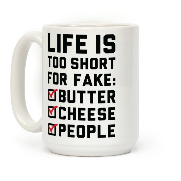 Life is Too Short for Fake Butter Cheese People Coffee Mug Life is Too Short for Fake Butter Cheese People Coffee Mug