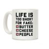Life is Too Short for Fake Butter Cheese People Coffee Mug Life is Too Short for Fake Butter Cheese People Coffee Mug