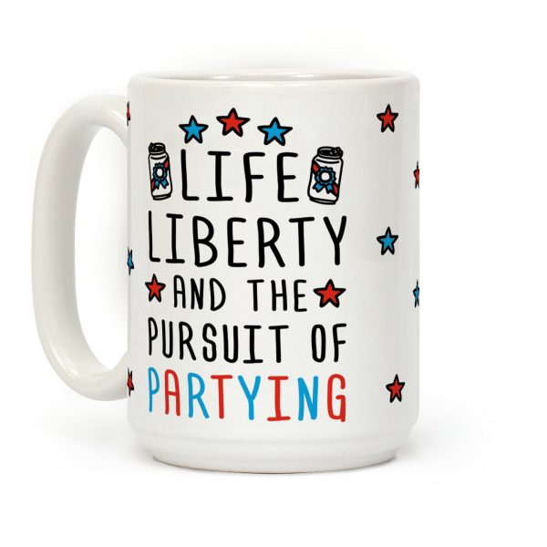 Life Liberty And The Pursuit Of Partying Coffee Mug Life Liberty And The Pursuit Of Partying Coffee Mug